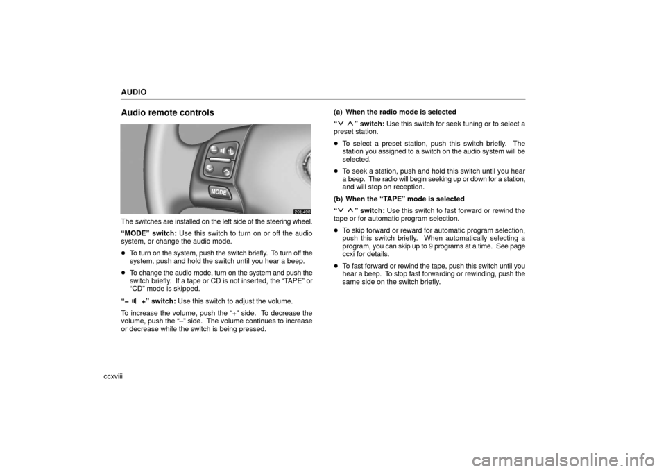 Lexus ES330 2006  Repair Manual Information / OWNERS MANUAL (OM33703U) AUDIO
ccxviii
Audio remote controls
The switches are installed on the left side of the steering wheel.
“MODE” switch: Use this switch to turn on or off the audio
system, or change the audio mode.
