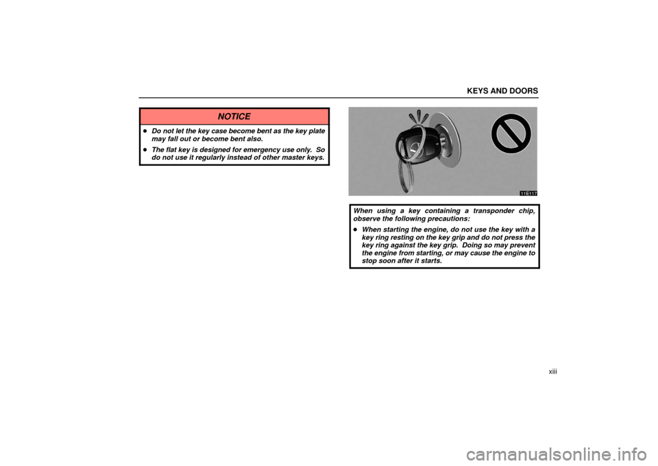 Lexus ES330 2006   Information / OWNERS MANUAL (OM33703U) Owners Manual KEYS AND DOORS
xiii
NOTICE
Do not let the key case become bent as the key plate
may fall out or become bent also.
 The flat key is designed for emergency use only.  So
do not use it regularly instea