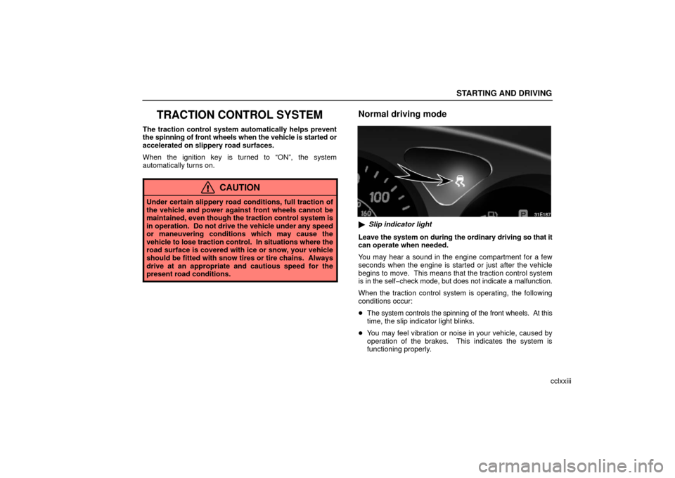 Lexus ES330 2006  Repair Manual Information / OWNERS MANUAL (OM33703U) STARTING AND DRIVING
cclxxiii
TRACTION CONTROL SYSTEM
The traction control system automatically helps prevent
the spinning of front wheels when the vehicle is started or
accelerated on slippery road s