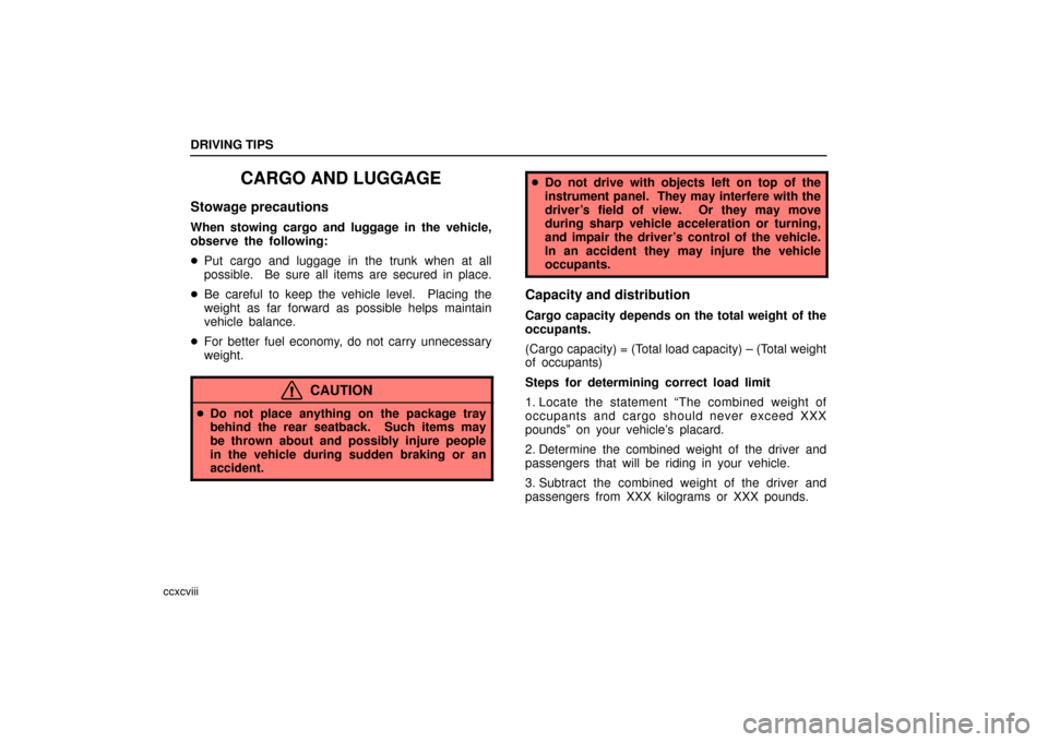 Lexus ES330 2006  Repair Manual Information / OWNERS MANUAL (OM33703U) DRIVING TIPS
ccxcviii
CARGO AND LUGGAGE
Stowage precautions
When stowing cargo and luggage in the vehicle,
observe the following:
Put cargo and luggage in the trunk when at all
possible.  Be sure all