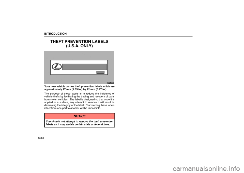 Lexus ES330 2006  Repair Manual Information / OWNERS MANUAL (OM33703U) INTRODUCTION
cccxl
THEFT PREVENTION LABELS(U.S.A. ONLY)
Your new vehicle carries theft prevention labels which are
approximately 47 mm (1.85 in.) by 12 mm (0.47 in.).
The purpose of these labels is to
