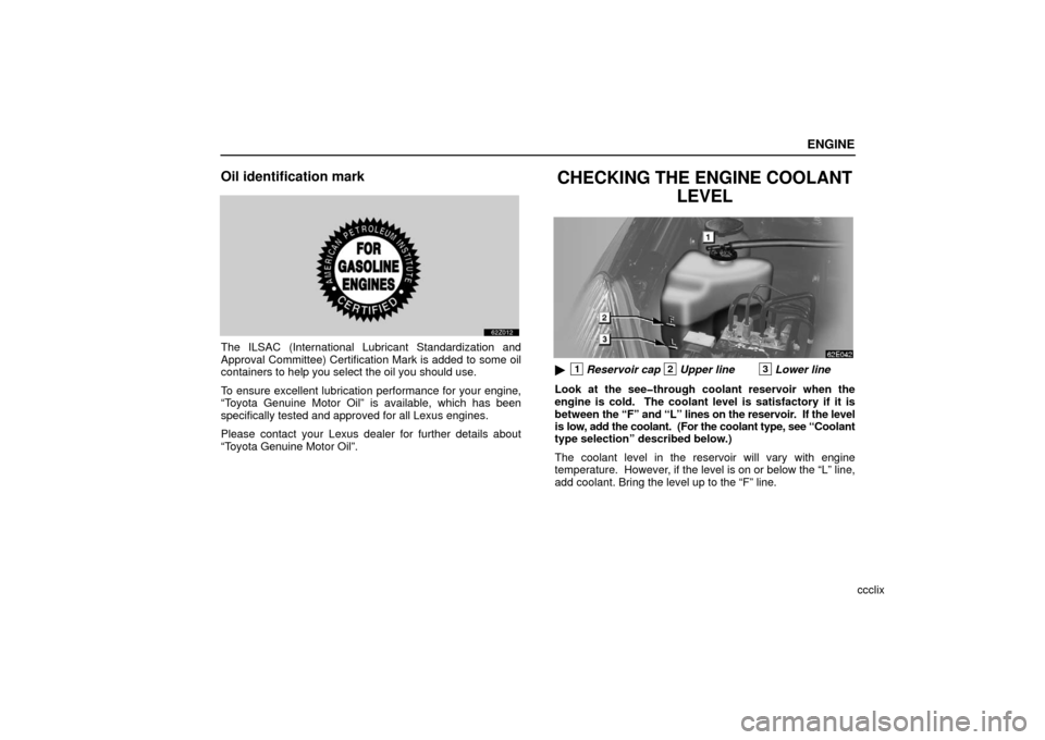 Lexus ES330 2006  Repair Manual Information / OWNERS MANUAL (OM33703U) ENGINE
ccclix
Oil identification mark
The ILSAC (International Lubricant Standardization and
Approval Committee) Certification Mark is added to some oil
containers to help you select the oil you shoul