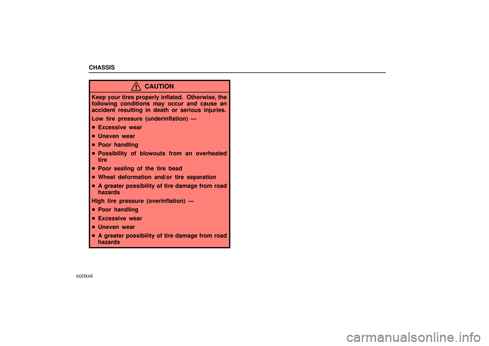Lexus ES330 2006  Repair Manual Information / OWNERS MANUAL (OM33703U) CHASSIS
ccclxxii
CAUTION
Keep your tires properly inflated.  Otherwise, the
following conditions may occur and cause an
accident resulting in death or serious injuries.
Low tire pressure (underinflati