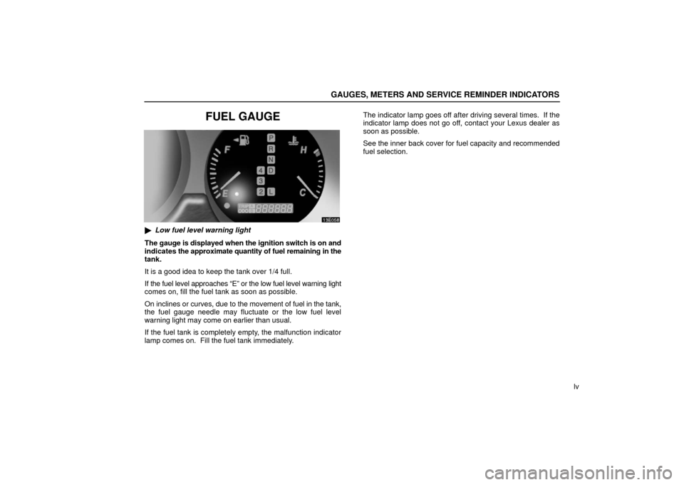 Lexus ES330 2006  Repair Manual Information / OWNERS MANUAL (OM33703U) GAUGES, METERS AND SERVICE REMINDER INDICATORS
lv
FUEL GAUGE
Low fuel level warning light
The gauge is displayed when the ignition switch is on and
indicates  the approximate quantity of fuel remaini