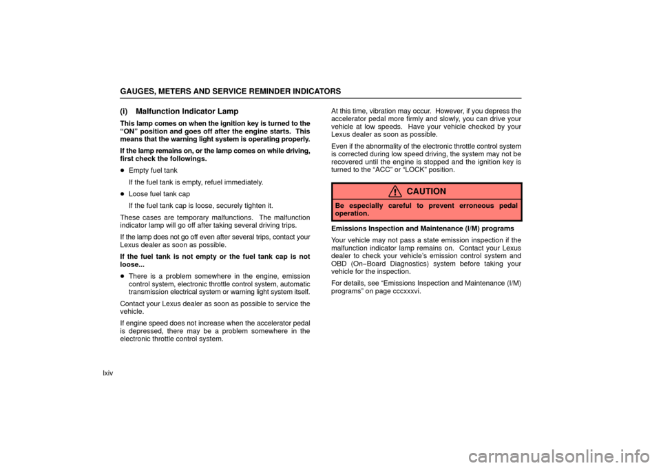 Lexus ES330 2006   Information / OWNERS MANUAL (OM33703U) Manual PDF GAUGES, METERS AND SERVICE REMINDER INDICATORS
lxiv
(i) Malfunction Indicator Lamp
This lamp comes on when the ignition key is turned to the
“ON” position and goes off after the engine starts.  Th