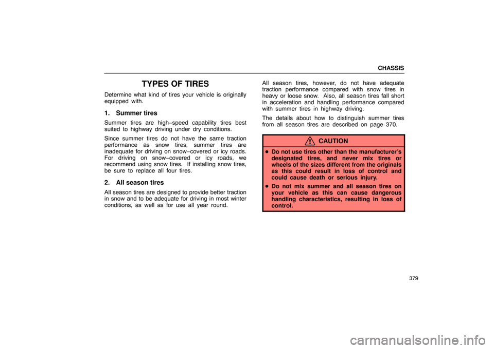 Lexus ES330 2005  Occupant Restraint System / LEXUS 2005 ES330 OWNERS MANUAL (OM33691U) CHASSIS
379
TYPES OF TIRES
Determine what kind of tires your vehicle is originally
equipped with.
1. Summer tires
Summer tires are high−speed capability tires best
suited to highway driving under dr