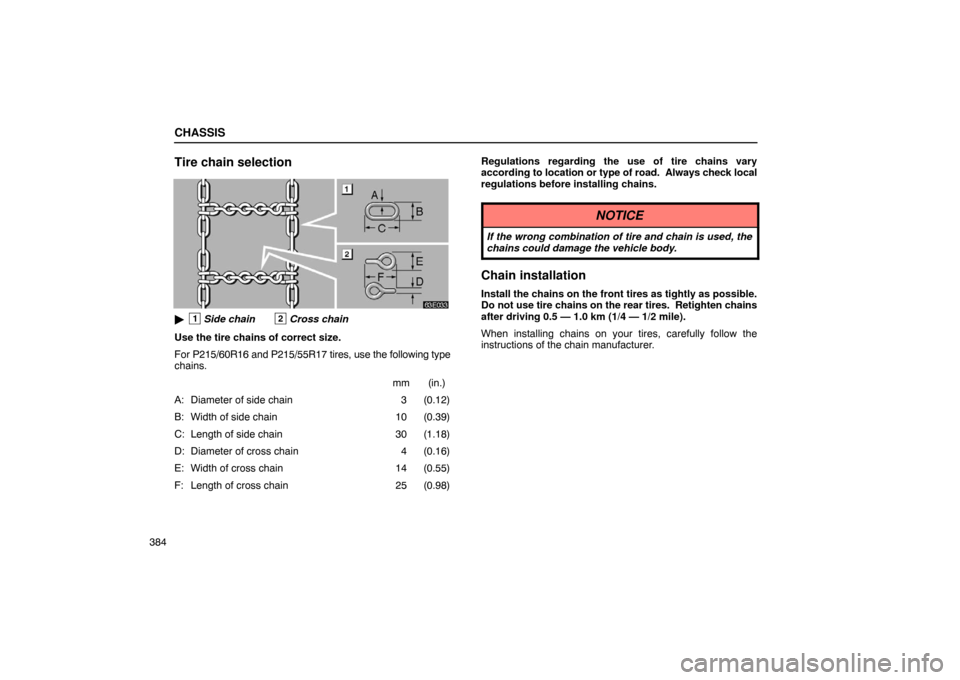 Lexus ES330 2005  Occupant Restraint System / LEXUS 2005 ES330 OWNERS MANUAL (OM33691U) CHASSIS
384
Tire chain selection
1Side chain2Cross chain
Use the tire chains of correct size.
For P215/60R16 and P215/55R17 tires, use the following type
chains. mm (in.)
A: Diameter of side chain 3 