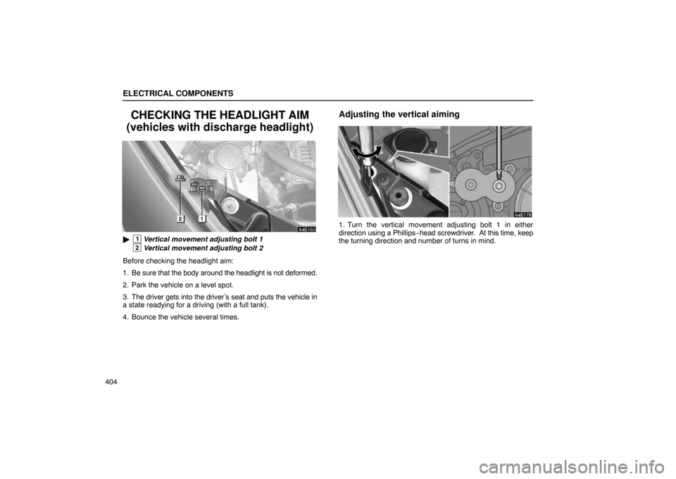Lexus ES330 2005  Occupant Restraint System / LEXUS 2005 ES330 OWNERS MANUAL (OM33691U) ELECTRICAL COMPONENTS
404
CHECKING THE HEADLIGHT AIM
(vehicles with discharge headlight)
1Vertical movement adjusting bolt 1
2Vertical movement adjusting bolt 2
Before checking the headlight aim:
1. 
