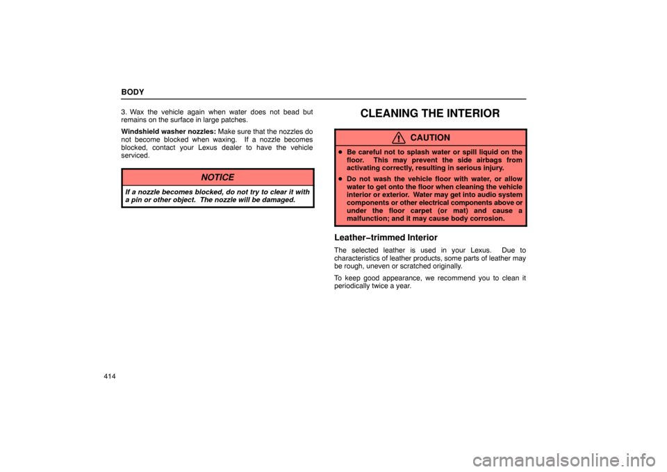 Lexus ES330 2005  Occupant Restraint System / LEXUS 2005 ES330 OWNERS MANUAL (OM33691U) BODY
4143. Wax the vehicle again when water does not bead but
remains on the surface in large patches.
Windshield washer nozzles:
 Make sure that the nozzles do
not become blocked when waxing.  If a n