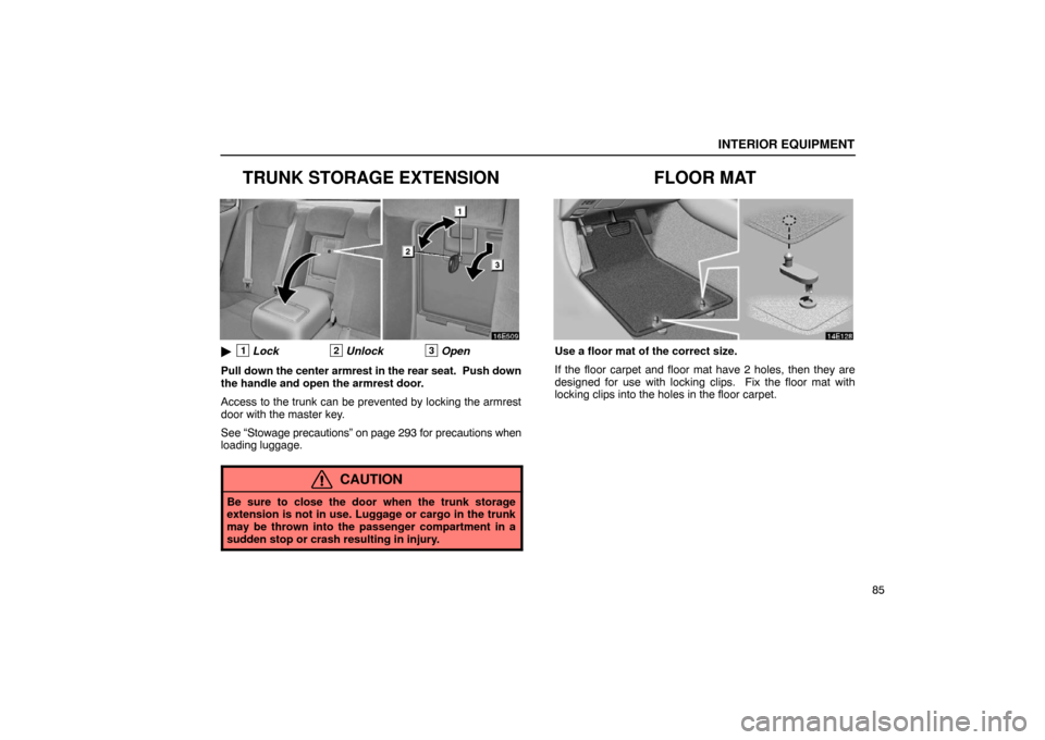 Lexus ES330 2005  Audio / LEXUS 2005 ES330 OWNERS MANUAL (OM33691U) INTERIOR EQUIPMENT
85
TRUNK STORAGE EXTENSION
1Lock2Unlock3Open
Pull down  the center armrest in the rear seat.  Push down
the handle and open the armrest door.
Access to the trunk can be prevented b