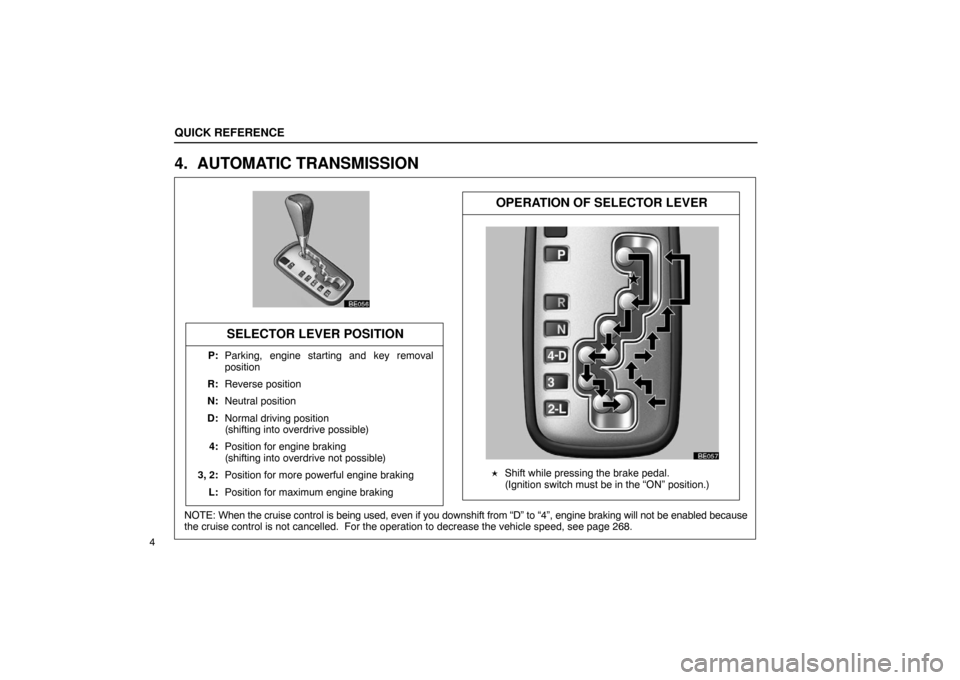 Lexus ES330 2005  Audio / LEXUS 2005 ES330 OWNERS MANUAL (OM33691U) BE056
BE057
NOTE: When the cruise control is being used, even if you downshift from “D”\
 to “4”, engine braking will not be enabled because
the cruise control is not cancelled.  For the opera