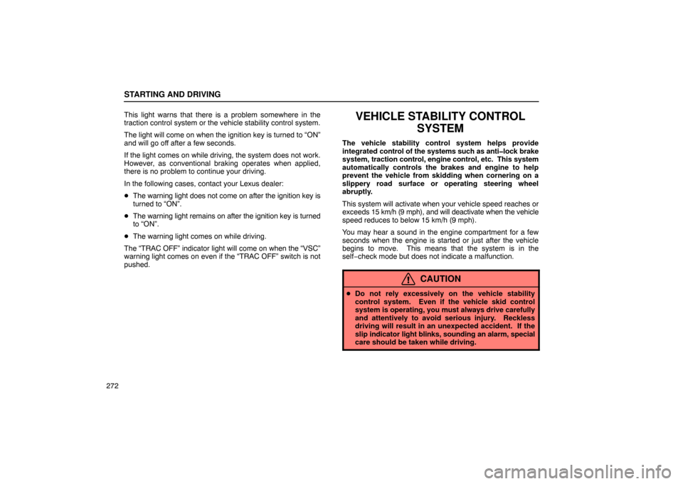 Lexus ES330 2005  Audio / LEXUS 2005 ES330 OWNERS MANUAL (OM33691U) STARTING AND DRIVING
272This light warns that there is a problem somewhere in the
traction control system or the vehicle stability control system.
The light will come on when the ignition key is turne