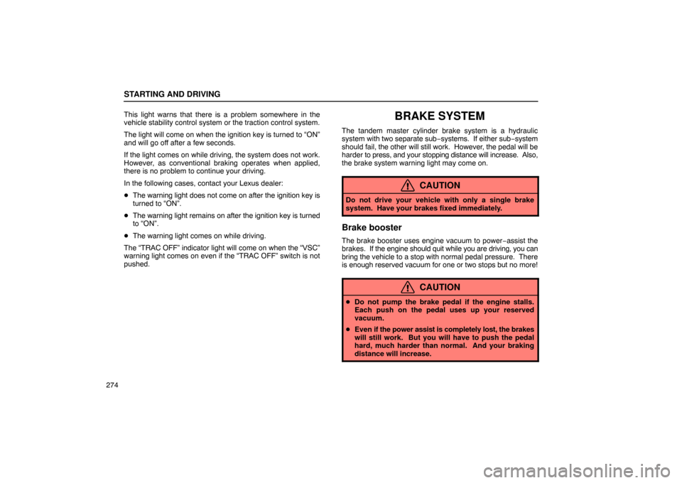 Lexus ES330 2005  Audio / LEXUS 2005 ES330 OWNERS MANUAL (OM33691U) STARTING AND DRIVING
274This light warns that there is a problem somewhere in the
vehicle stability control system or the traction control system.
The light will come on when the ignition key is turne