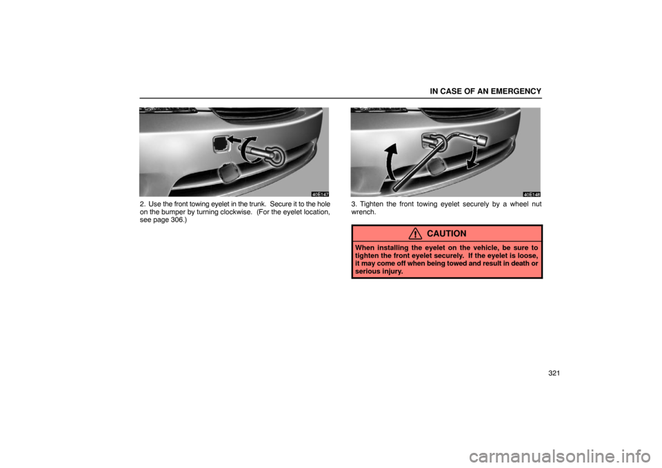 Lexus ES330 2005  Audio / LEXUS 2005 ES330 OWNERS MANUAL (OM33691U) IN CASE OF AN EMERGENCY
321
2. Use the front towing eyelet in the trunk.  Secure it to the hole
on the bumper by turning clockwise.  (For the eyelet location,
see page 306.)3. Tighten the front towing