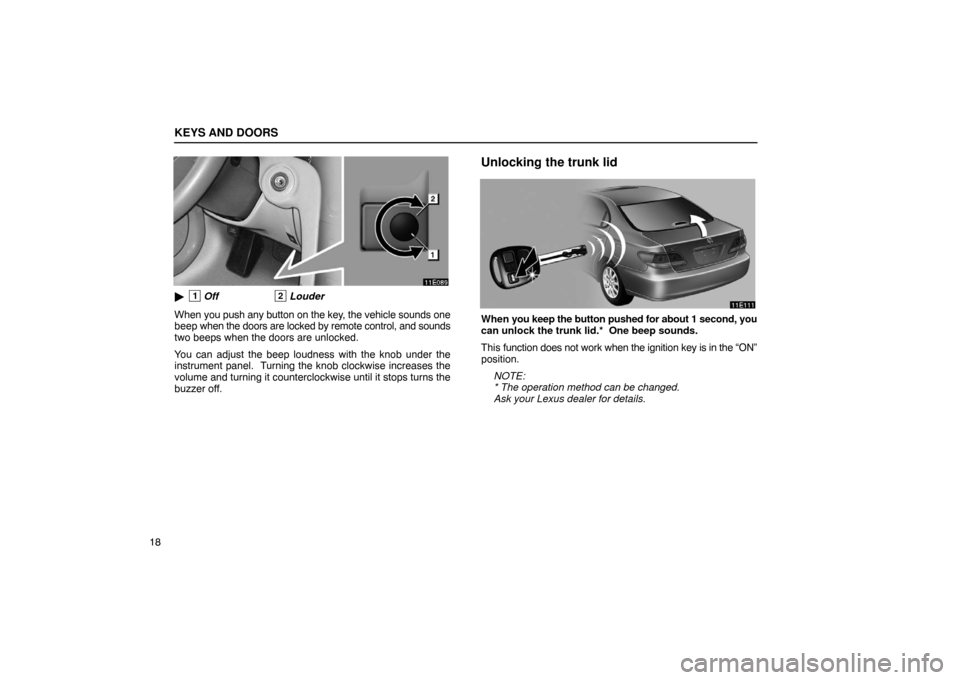 Lexus ES330 2005  Audio / LEXUS 2005 ES330  (OM33691U) Owners Guide KEYS AND DOORS
18
1Off2Louder
When  you push any button on the key, the vehicle sounds one
beep when the doors are locked by  remote control, and sounds
two beeps when the doors are unlocked.
You can