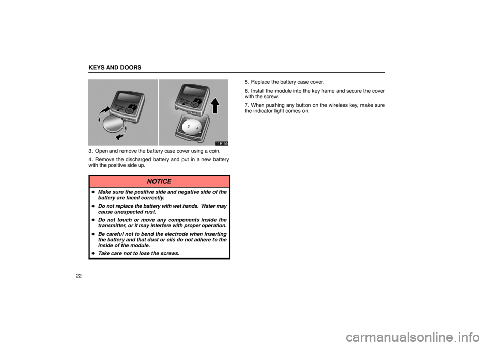 Lexus ES330 2005  Audio / LEXUS 2005 ES330 OWNERS MANUAL (OM33691U) KEYS AND DOORS
22
3. Open and remove the battery case cover using a coin.
4. Remove the discharged battery and put in a new battery
with the positive side up.
NOTICE
Make sure the positive side and n