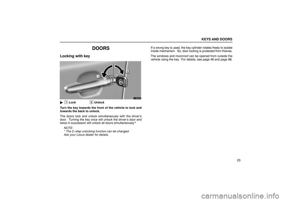 Lexus ES330 2005  Audio / LEXUS 2005 ES330  (OM33691U) Owners Guide KEYS AND DOORS
23
DOORS
Locking with key
1Lock2Unlock
Turn the key towards the front of the vehicle to lock and
towards the back to unlock.
The doors lock and unlock simultaneously with the driver’