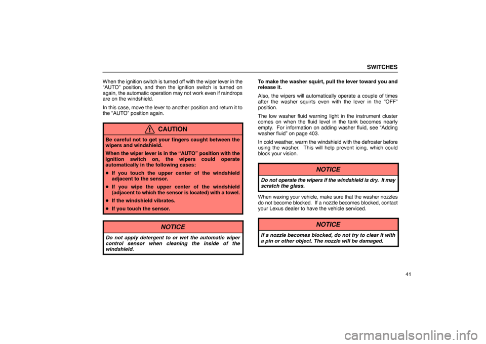 Lexus ES330 2005  Audio / LEXUS 2005 ES330 OWNERS MANUAL (OM33691U) SWITCHES
41
When 
the ignition switch is turned off  with the wiper lever in the
“AUTO” position, and then the ignition switch is turned on
again,  the automatic operation may not work even if rai