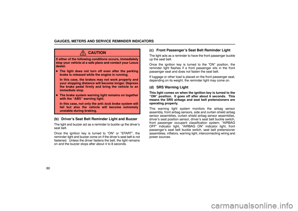 Lexus ES330 2005  Audio / LEXUS 2005 ES330  (OM33691U) Manual PDF GAUGES, METERS AND SERVICE REMINDER INDICATORS
60
CAUTION
If either of the following conditions occurs, immediately
stop your vehicle at a safe place and contact your Lexus
dealer.
 The light does no