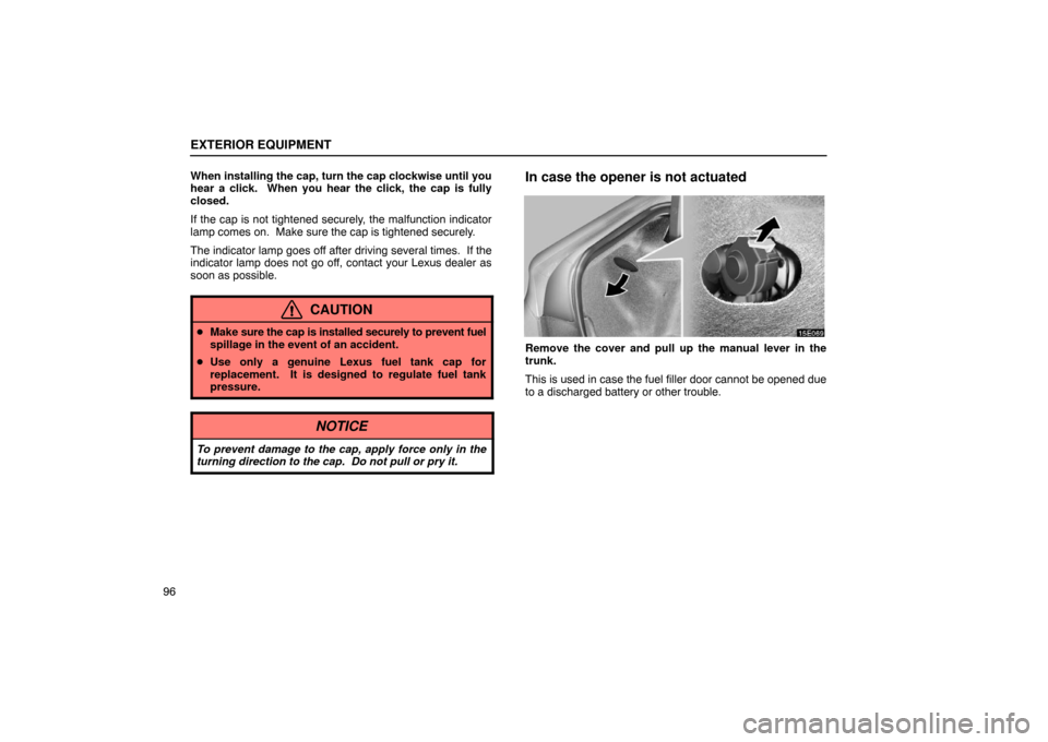 Lexus ES330 2005  Scheduled Maintenance Guide / LEXUS 2005 ES330 OWNERS MANUAL (OM33691U) EXTERIOR EQUIPMENT
96When installing the cap, turn the cap clockwise until you
hear a click.  When you hear the click, the cap is fully
closed.
If the cap is not tightened securely, the malfunction in