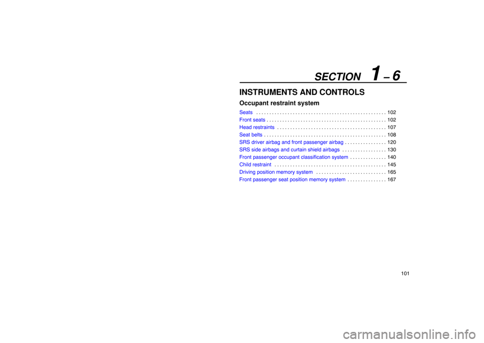 Lexus ES330 2005  Scheduled Maintenance Guide / LEXUS 2005 ES330 OWNERS MANUAL (OM33691U) SECTION   1 – 6
101
INSTRUMENTS AND CONTROLS
Occupant restraint system
Seats102
. . . . . . . . . . . . . . . . . . . . . . . . . . . . . . . . . . . . .\
 . . . . . . . . . . . . . 
Front seats 102