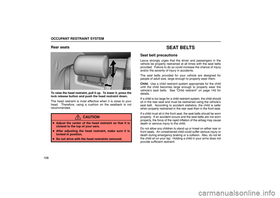 Lexus ES330 2005  Scheduled Maintenance Guide / LEXUS 2005 ES330 OWNERS MANUAL (OM33691U) OCCUPANT RESTRAINT SYSTEM
108
Rear seats
To raise the head restraint, pull it up.  To lower it, press the
lock release button and push the head restraint down.
The head restraint is most effective whe