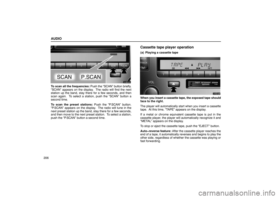 Lexus ES330 2005  Scheduled Maintenance Guide / LEXUS 2005 ES330  (OM33691U) User Guide AUDIO
206
To scan all the frequencies: Push the “SCAN” button briefly.
“SCAN” appears on the display.  The radio will find the next
station up the band, stay there for a few seconds, and then
