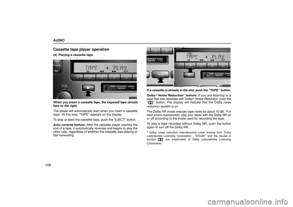 Lexus ES330 2005  Scheduled Maintenance Guide / LEXUS 2005 ES330  (OM33691U) User Guide AUDIO
238
Cassette tape player operation
(a) Playing a cassette tape
When you insert a cassette tape, the exposed tape should
face to the right.
The player will automatically start when you insert a c