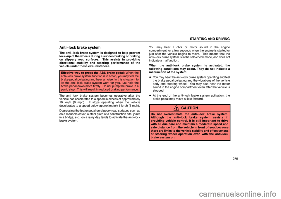 Lexus ES330 2005  Scheduled Maintenance Guide / LEXUS 2005 ES330  (OM33691U) User Guide STARTING AND DRIVING
275
Anti�lock brake system
The anti�lock brake system is designed to help prevent
lock�up of the wheels during a sudden braking or braking
on slippery road surfaces.  This assists