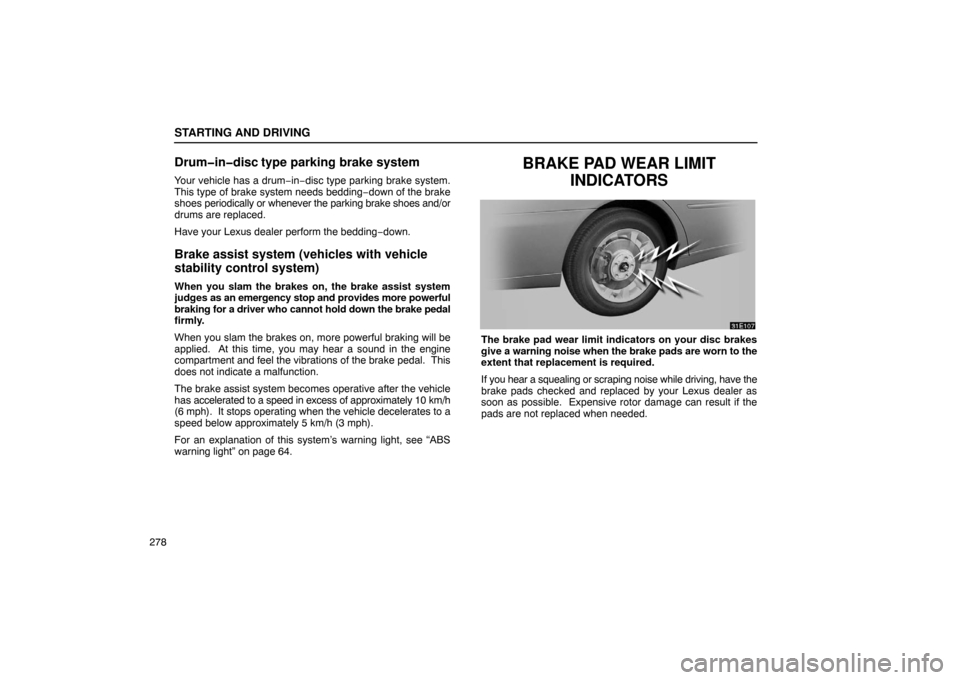Lexus ES330 2005  Scheduled Maintenance Guide / LEXUS 2005 ES330  (OM33691U) User Guide STARTING AND DRIVING
278
Drum�in�disc type parking brake system
Your vehicle has a drum−in−disc type parking brake system.
This type of brake system needs bedding−down of the brake
shoes  period