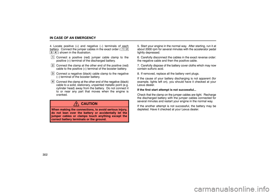 Lexus ES330 2005  Scheduled Maintenance Guide / LEXUS 2005 ES330 OWNERS MANUAL (OM33691U) IN CASE OF AN EMERGENCY
3024. Locate positive (+) and negative (
−) terminals of each
battery.  Connect  the jumper cables in the exact order (
1 23 4) shown in the illustration.
1Connect a positive