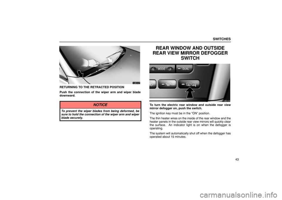 Lexus ES330 2005  Scheduled Maintenance Guide / LEXUS 2005 ES330 OWNERS MANUAL (OM33691U) SWITCHES
43
RETURNING TO THE RETRACTED POSITION
Push the connection of the wiper arm and wiper blade
downward.
NOTICE
To prevent the wiper blades from being deformed, be
sure to hold the connection of