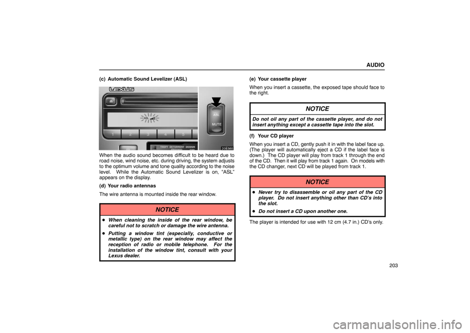 Lexus ES330 2005  Chassis / LEXUS 2005 ES330 OWNERS MANUAL (OM33691U) AUDIO
203
(c) Automatic Sound Levelizer (ASL)
When the audio sound becomes difficult to be heard due to
road noise, 
wind noise, etc. during driving, the system adjusts
to the optimum volume and tone 