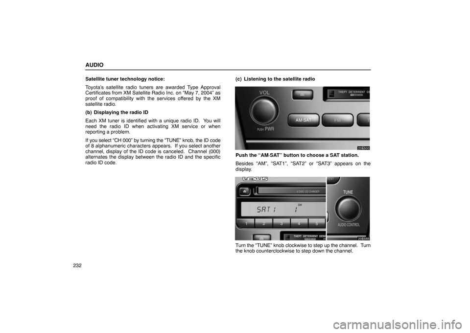 Lexus ES330 2005  Chassis / LEXUS 2005 ES330 OWNERS MANUAL (OM33691U) AUDIO
232Satellite tuner technology notice:
Toyota’s satellite radio tuners are awarded Type Approval
Certificates from XM Satellite Radio Inc. on “May 7, 2004” as
proof of compatibility with th