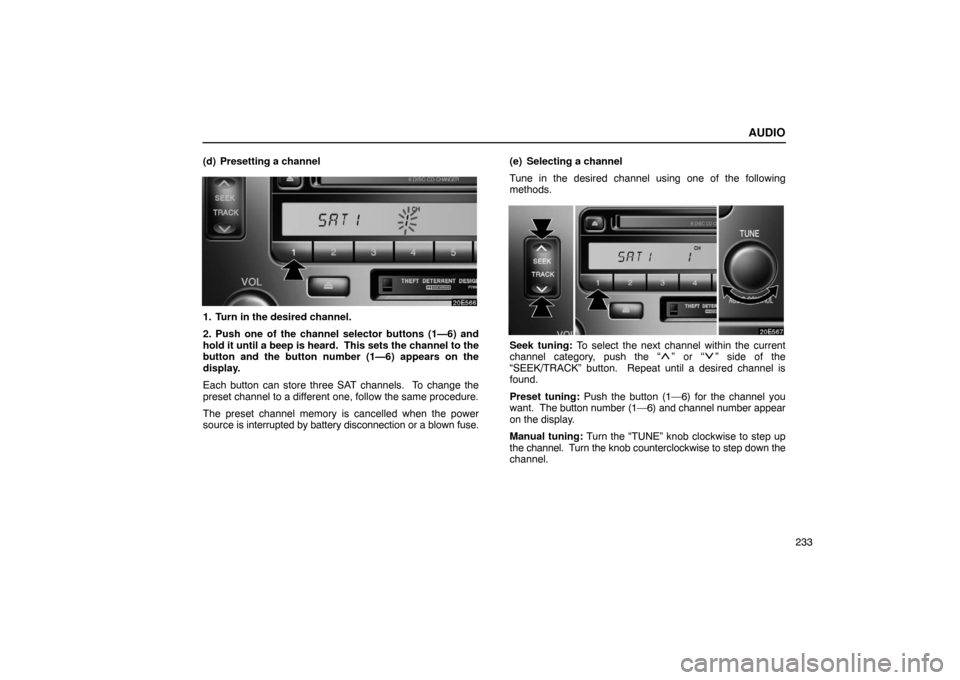Lexus ES330 2005 Chassis / LEXUS 2005 ES330 OWNERS MANUAL (OM33691U) AUDIO
233
(d) Presetting a channel
1. Turn in the desired channel.
2. Push one of the channel selector buttons (1—6) and
hold it until a beep is heard. This sets the channel to the
button and the b Lexus ES330 2005 Chassis / LEXUS 2005 ES330 OWNERS MANUAL (OM33691U) AUDIO
233
(d) Presetting a channel
1. Turn in the desired channel.
2. Push one of the channel selector buttons (1—6) and
hold it until a beep is heard. This sets the channel to the
button and the b
