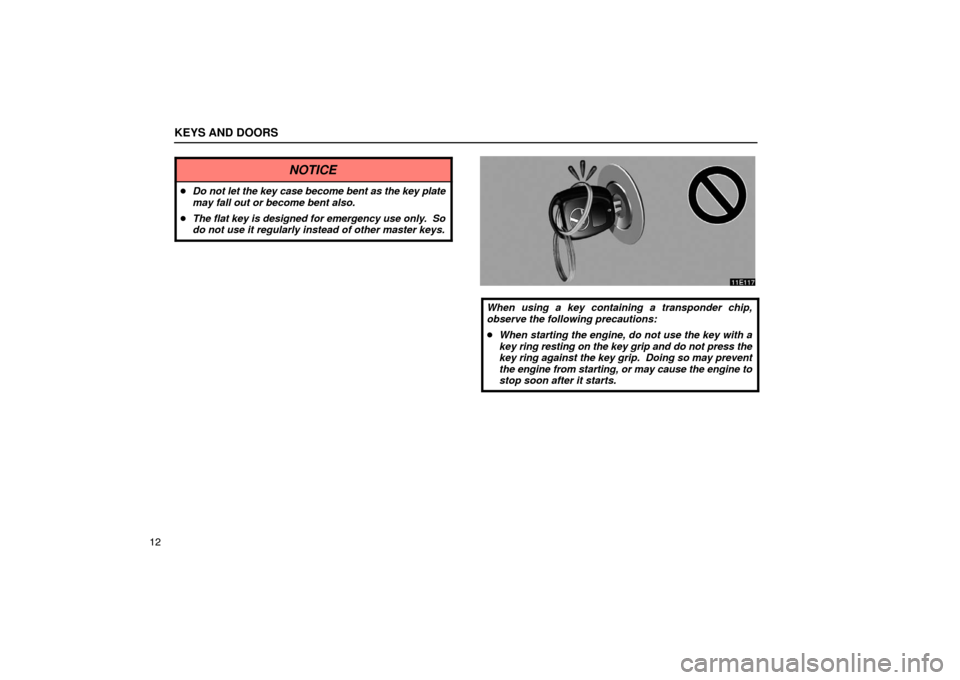 Lexus ES330 2005  Chassis / LEXUS 2005 ES330  (OM33691U) Owners Guide KEYS AND DOORS
12
NOTICE
Do not let the key case become bent as the key plate
may fall out or become bent also.
 The flat key is designed for emergency use only.  So
do not use it regularly instead 