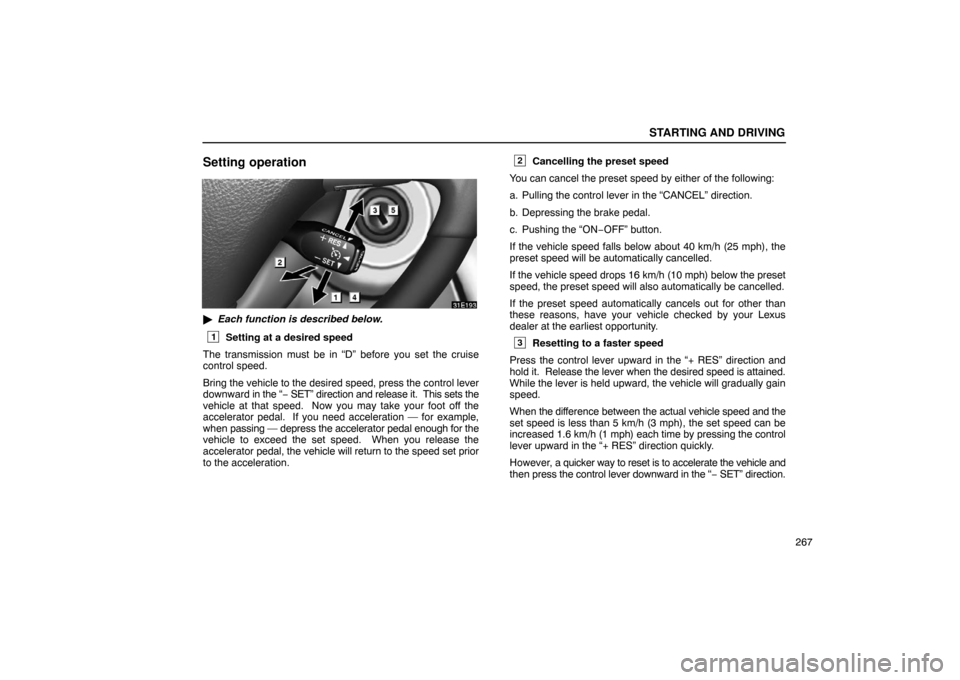 Lexus ES330 2005  Chassis / LEXUS 2005 ES330 OWNERS MANUAL (OM33691U) STARTING AND DRIVING
267
Setting operation
Each function is described below.
1Setting at a desired speed
The transmission must be in “D” before you set the cruise
control speed.
Bring the vehicle