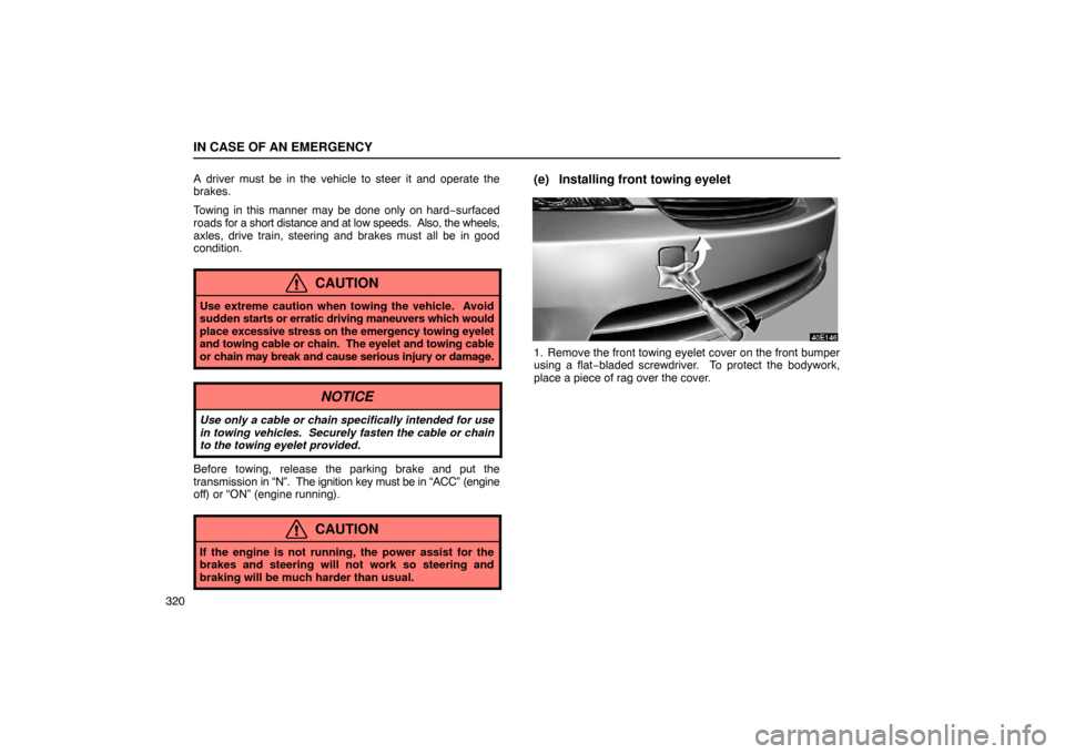 Lexus ES330 2005  Chassis / LEXUS 2005 ES330 OWNERS MANUAL (OM33691U) IN CASE OF AN EMERGENCY
320A driver must be in the vehicle to steer it and operate the
brakes.
Towing in this manner may be done only on hard
−surfaced
roads  for a short distance and at low speeds.