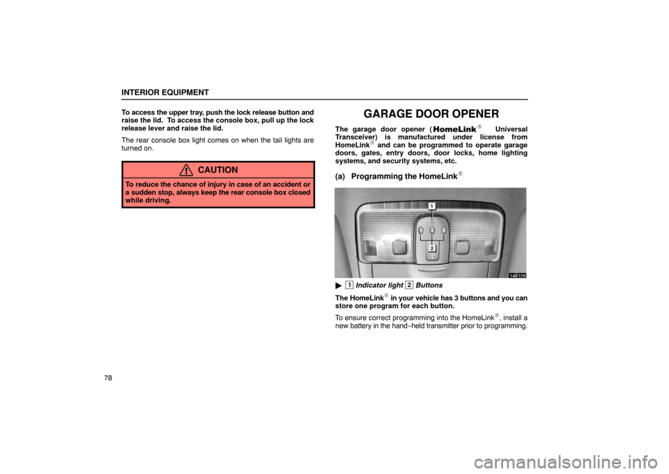 Lexus ES330 2005  Chassis / LEXUS 2005 ES330 OWNERS MANUAL (OM33691U) INTERIOR EQUIPMENT
78To access the upper tray, push the lock release button and
raise the lid.  To access the console box, pull up the lock
release lever and raise the lid.
The rear console box light 