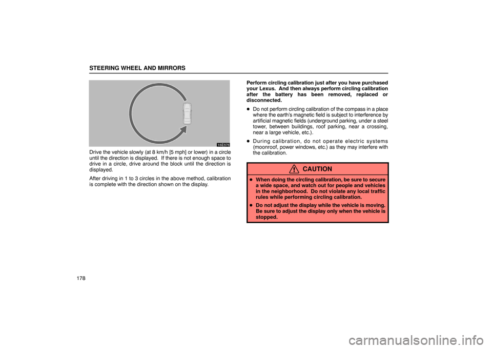 Lexus ES330 2005  Audio System / LEXUS 2005 ES330  (OM33691U) User Guide STEERING WHEEL AND MIRRORS
178
Drive the vehicle slowly (at 8 km/h [5  mph] or lower) in a circle
until the direction is displayed.  If there is not enough space to
drive in a circle, drive around the