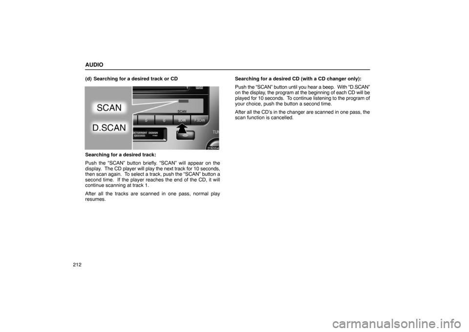 Lexus ES330 2005 Audio System / LEXUS 2005 ES330 (OM33691U) Owners Guide AUDIO
212(d) Searching for a desired track or CD
Searching for a desired track:
Push the “SCAN” button briefly. “SCAN” will appear on the
display.
The CD player will play the next track for Lexus ES330 2005 Audio System / LEXUS 2005 ES330 (OM33691U) Owners Guide AUDIO
212(d) Searching for a desired track or CD
Searching for a desired track:
Push the “SCAN” button briefly. “SCAN” will appear on the
display.
The CD player will play the next track for