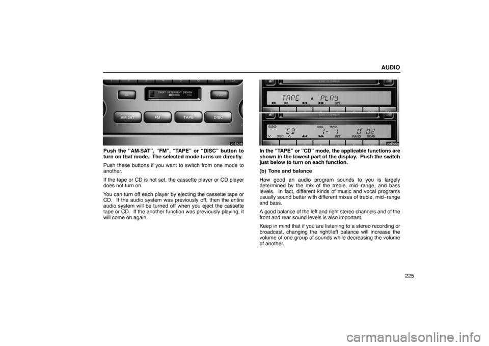 Lexus ES330 2005  Audio System / LEXUS 2005 ES330  (OM33691U) Owners Guide AUDIO
225
Push the “AM·SAT”, “FM”, “TAPE” or “DISC” button to
turn on that mode.  The selected mode turns on directly.
Push these buttons if you want to switch from one mode to
anothe