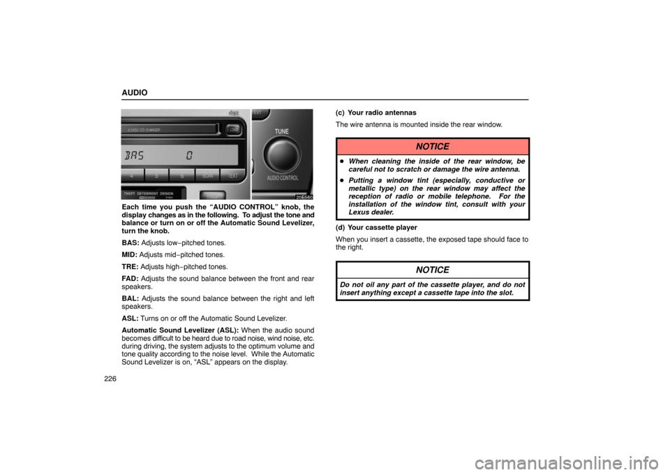 Lexus ES330 2005  Audio System / LEXUS 2005 ES330 OWNERS MANUAL (OM33691U) AUDIO
226
Each time you push the “AUDIO CONTROL” knob, the
display changes as in the following.  To adjust the tone and
balance or turn on or off the Automatic Sound Levelizer,
turn the knob.
BAS: