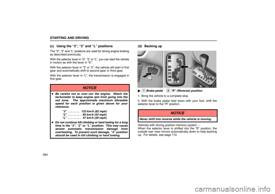 Lexus ES330 2005  Audio System / LEXUS 2005 ES330  (OM33691U) User Guide STARTING AND DRIVING
264
(c) Using the “3”, “2” and “L” positions
The “3”, “2” and “L” positions are used for strong engine\
 braking
as described previously.
With the selector