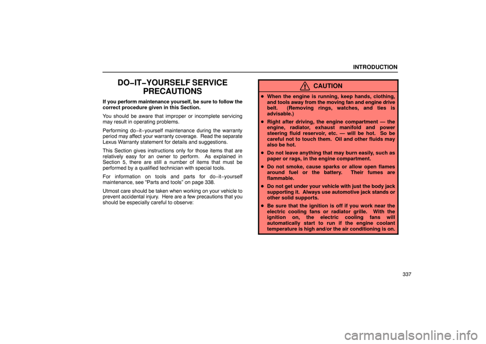 Lexus ES330 2005  Audio System / LEXUS 2005 ES330  (OM33691U) User Guide INTRODUCTION
337
DO�IT�YOURSELF SERVICEPRECAUTIONS
If you perform maintenance yourself, be sure to follow the
correct procedure given in this Section.
You should be aware that improper or incomplete s