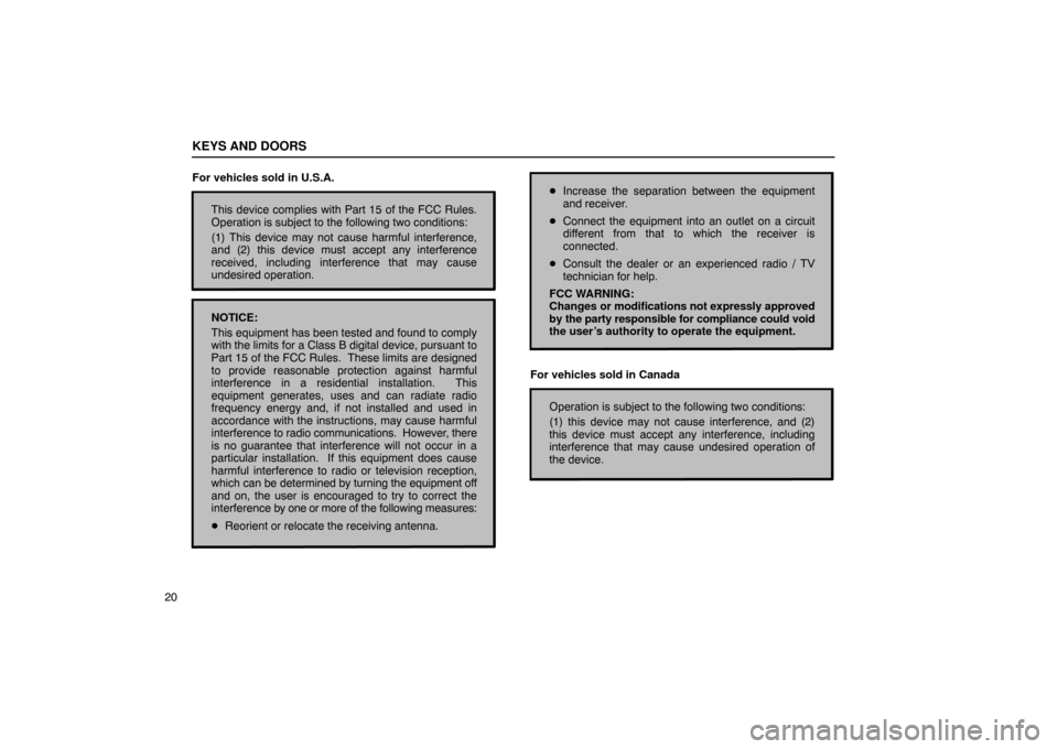 Lexus ES330 2005  Audio System / LEXUS 2005 ES330  (OM33691U) User Guide KEYS AND DOORS
20For vehicles sold in U.S.A.
This device complies with Part 15 of the FCC Rules.
Operation is subject to the following two conditions:
(1) This device may not cause harmful interferenc