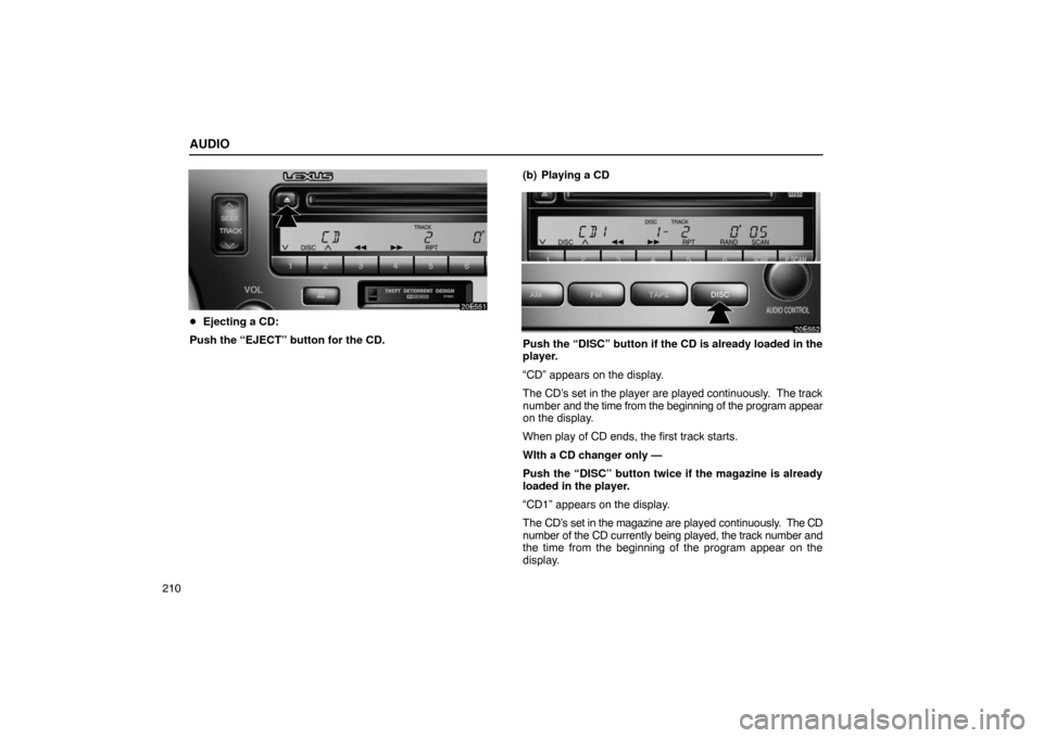 Lexus ES330 2005  Switches / LEXUS 2005 ES330 OWNERS MANUAL (OM33691U) AUDIO
210
Ejecting a CD:
Push the “EJECT” button for the CD. (b) Playing a CD
Push the “DISC” button if the CD is already loaded in the
player.
“CD” appears on the display.
The CD’s set