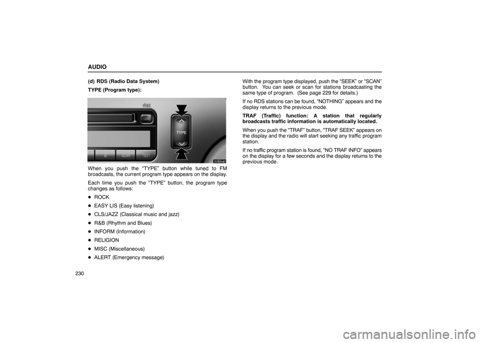 Lexus ES330 2005 Switches / LEXUS 2005 ES330 OWNERS MANUAL (OM33691U) AUDIO
230(d) RDS (Radio Data System)
TYPE (Program type):
When you push the “TYPE” button while tuned to FM
broadcasts, the current program type appears on the display.
Each time you push the “T Lexus ES330 2005 Switches / LEXUS 2005 ES330 OWNERS MANUAL (OM33691U) AUDIO
230(d) RDS (Radio Data System)
TYPE (Program type):
When you push the “TYPE” button while tuned to FM
broadcasts, the current program type appears on the display.
Each time you push the “T