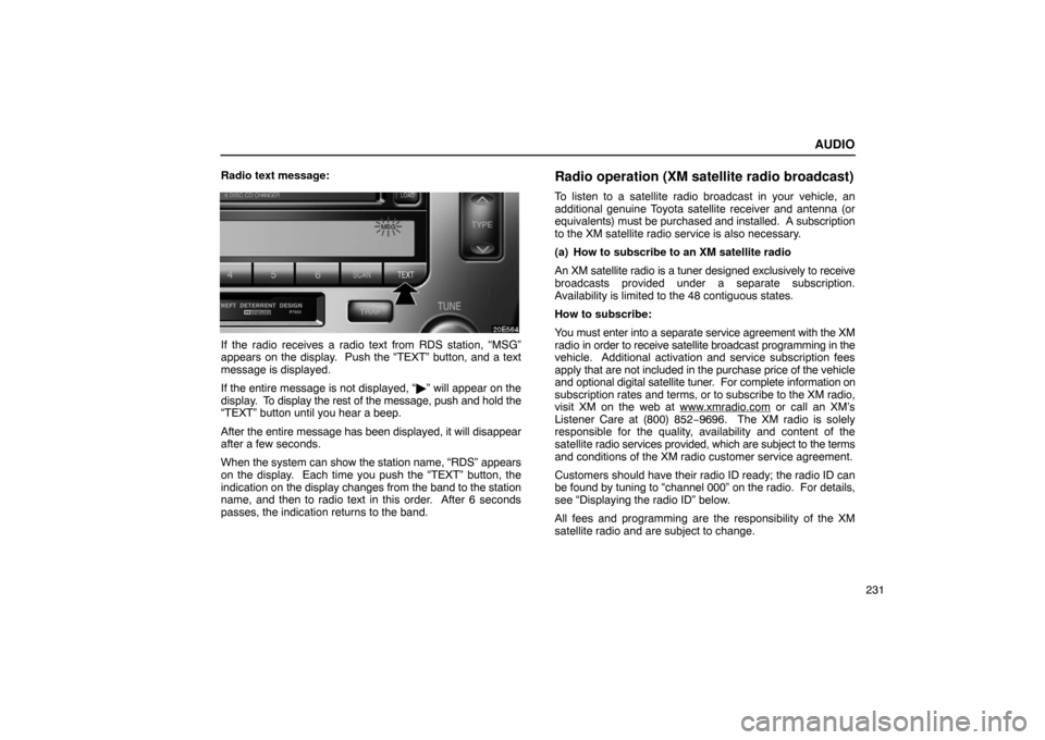 Lexus ES330 2005 Switches / LEXUS 2005 ES330 OWNERS MANUAL (OM33691U) AUDIO
231
Radio text message:
If the radio receives a radio text from RDS station, “MSG”
appears on the display. Push the “TEXT” button, and a text
message is displayed.
If the entire message Lexus ES330 2005 Switches / LEXUS 2005 ES330 OWNERS MANUAL (OM33691U) AUDIO
231
Radio text message:
If the radio receives a radio text from RDS station, “MSG”
appears on the display. Push the “TEXT” button, and a text
message is displayed.
If the entire message