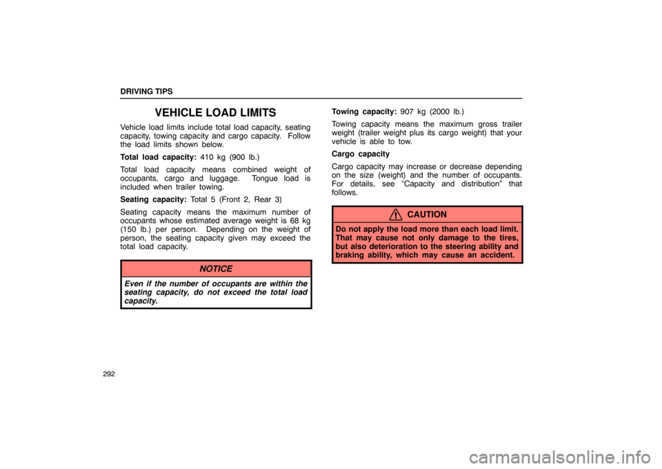 Lexus ES330 2005  Switches / LEXUS 2005 ES330 OWNERS MANUAL (OM33691U) DRIVING TIPS
292
VEHICLE LOAD LIMITS
Vehicle load limits include total load capacity, seating
capacity, towing capacity and cargo capacity.  Follow
the load limits shown below.
Total load capacity: 41